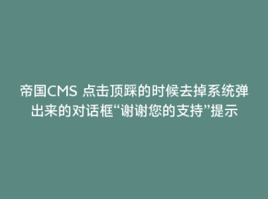帝国CMS 点击顶踩的时候去掉系统弹出来的对话框“谢谢您的支持”提示