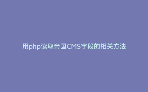 用php读取帝国CMS字段的相关方法