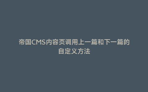 帝国CMS内容页调用上一篇和下一篇的自定义方法