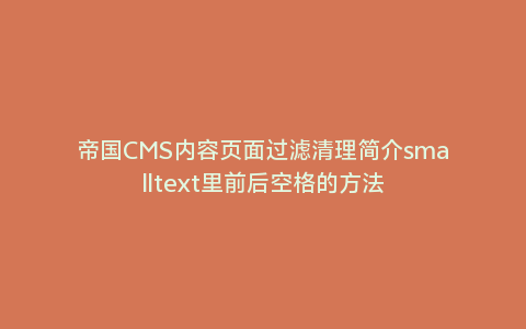 帝国CMS内容页面过滤清理简介smalltext里前后空格的方法